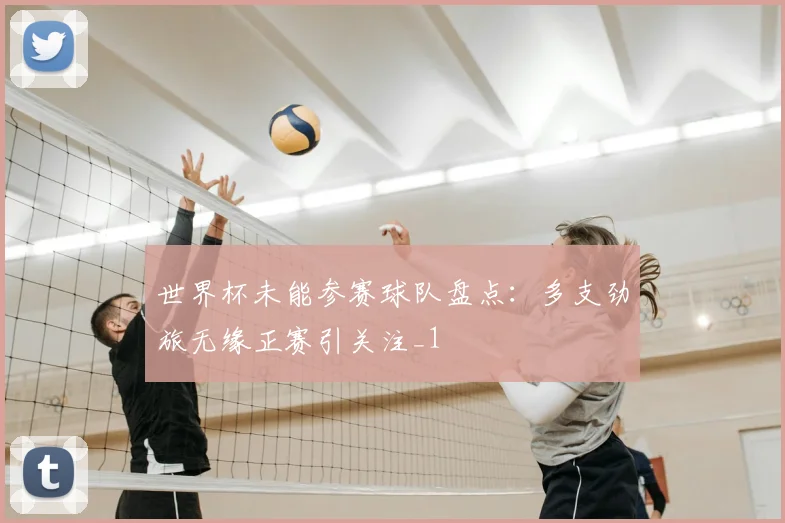 世界杯未能参赛球队盘点：多支劲旅无缘正赛引关注_1