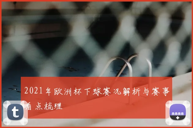 2021年欧洲杯下球赛况解析与赛事看点梳理